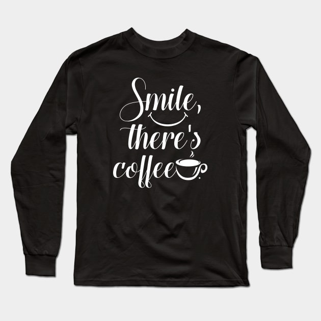 Smile There's Coffee Long Sleeve T-Shirt by CreativeJourney